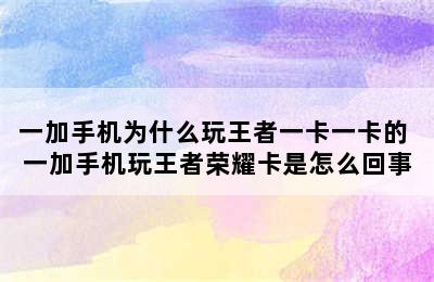 一加手机为什么玩王者一卡一卡的 一加手机玩王者荣耀卡是怎么回事